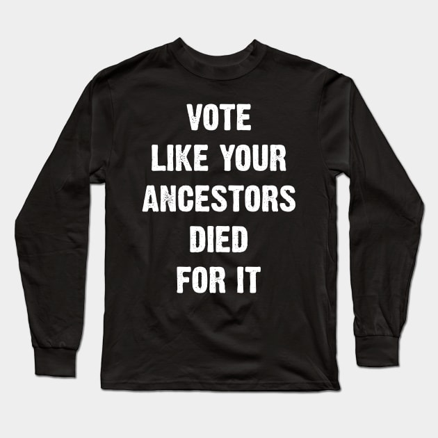 Vote Like Your Ancestors Died For It. Long Sleeve T-Shirt by Emma